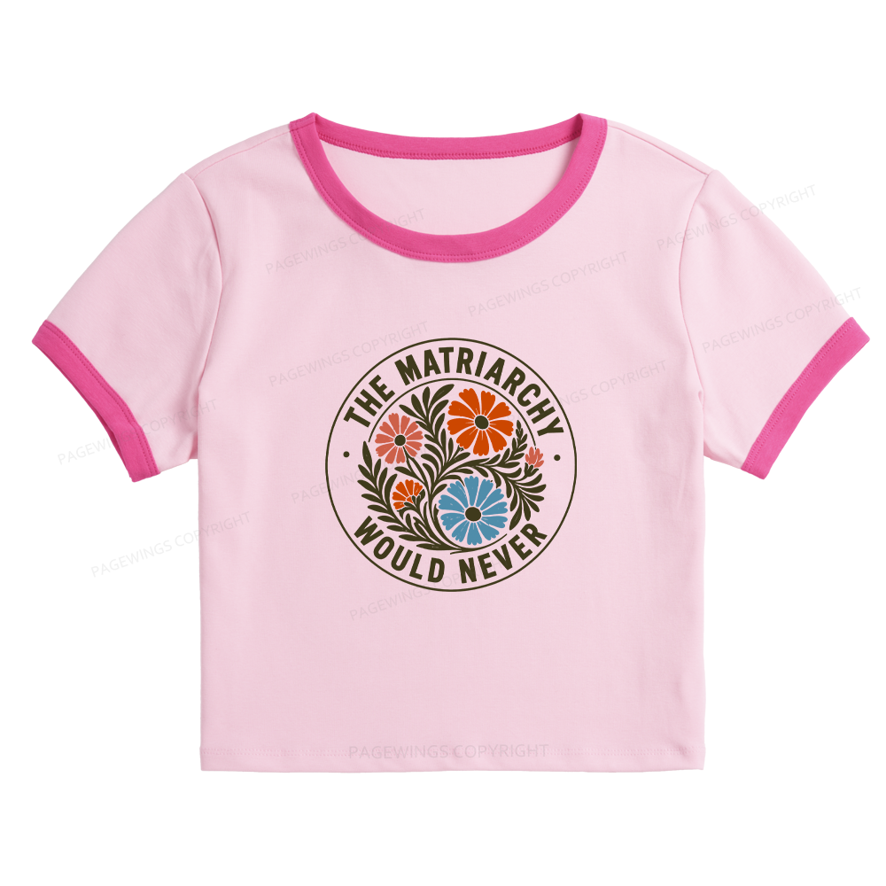Pagewings The Matriarchy Would Never Baby Tee Cropped Ringer T-Shirt