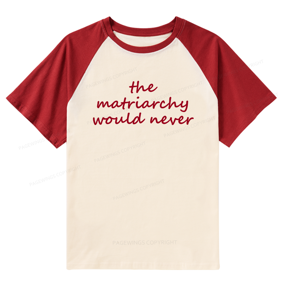 Pagewings The Matriarchy Would Never Raglan T-shirt