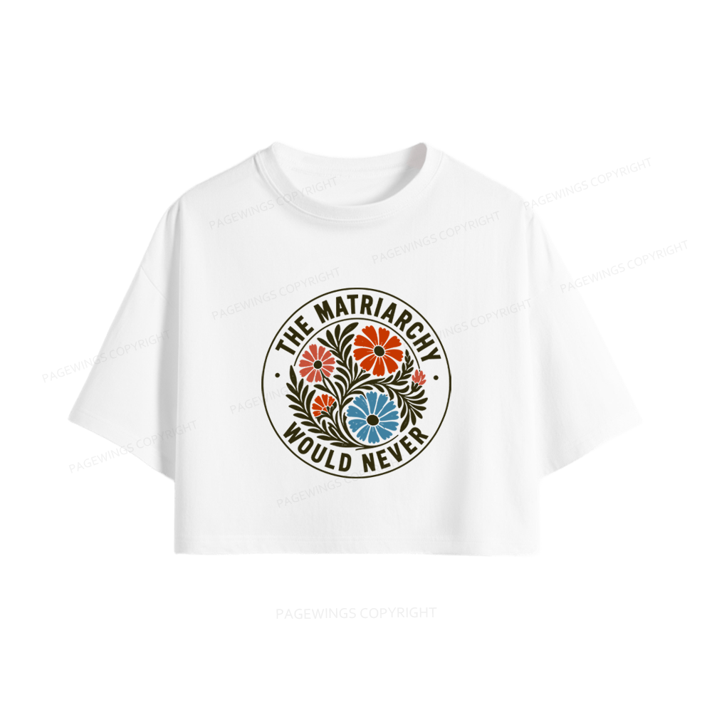 Pagewings The Matriarchy Would Never Women Crop Tops