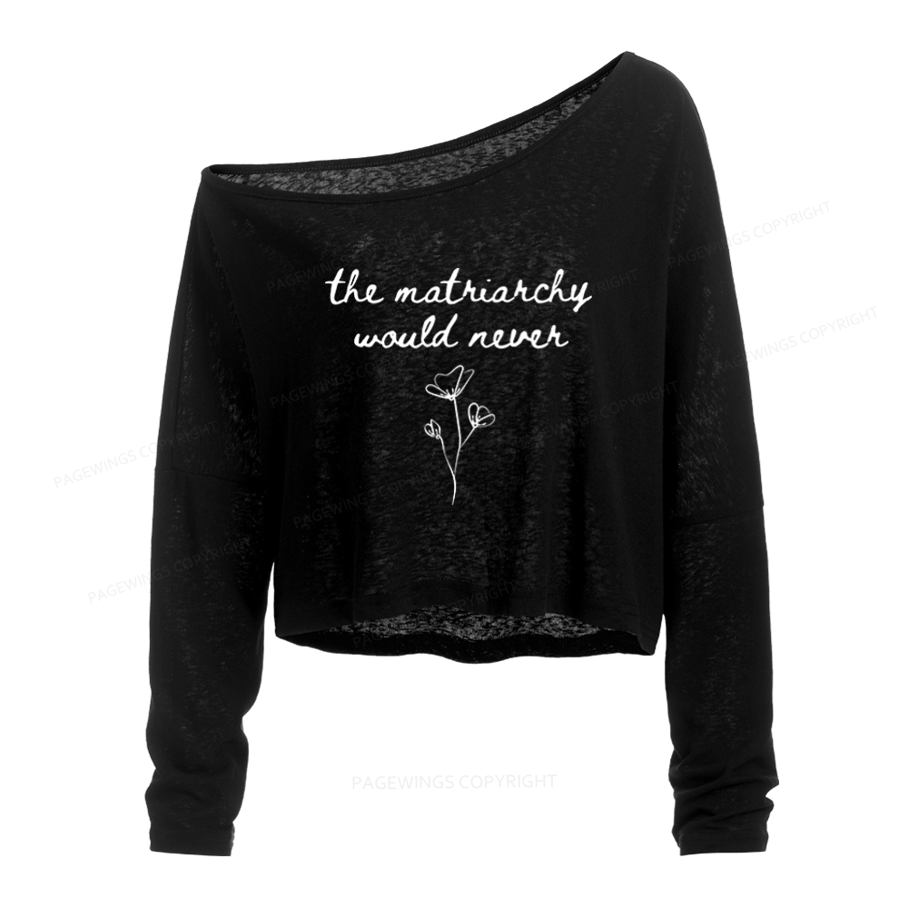 Pagewings The Matriarchy Would Never Slouchy Long Sleeve Off Shoulder T-shirt