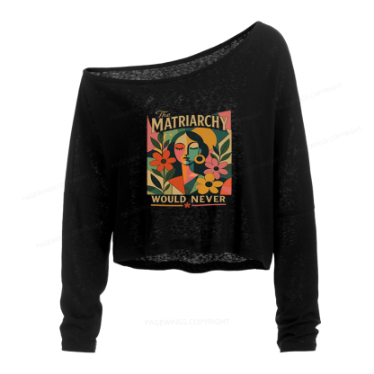 Pagewings The Matriarchy Would Never Slouchy Long Sleeve Off Shoulder T-shirt