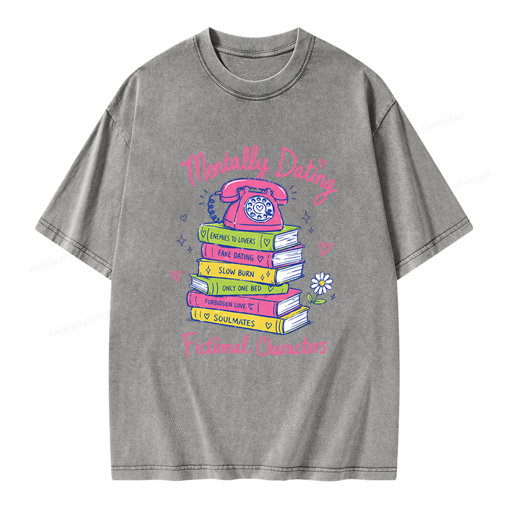 Pagewings Mentally Dating Fictional Characters Unisex Washed T-shirt