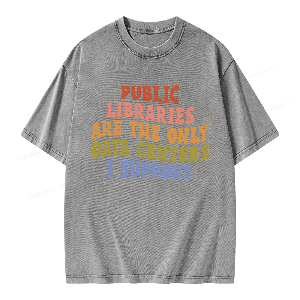 Pagewings Public Libraries Are The Only Data Centers I Support Unisex Washed T-shirt