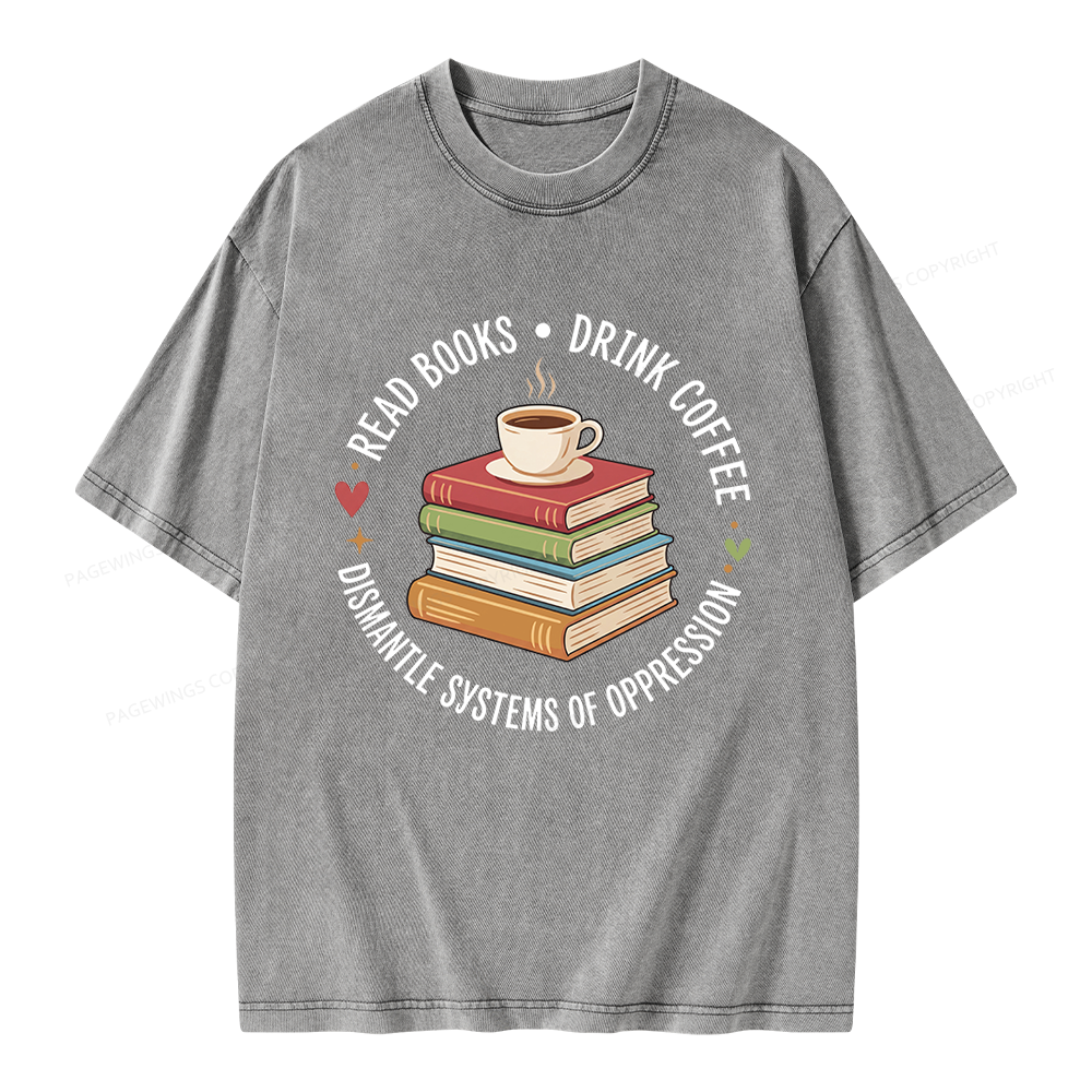 Pagewing Drink Coffee Read Books Dismantle Systems Of Oppression Unisex Washed T-shirt