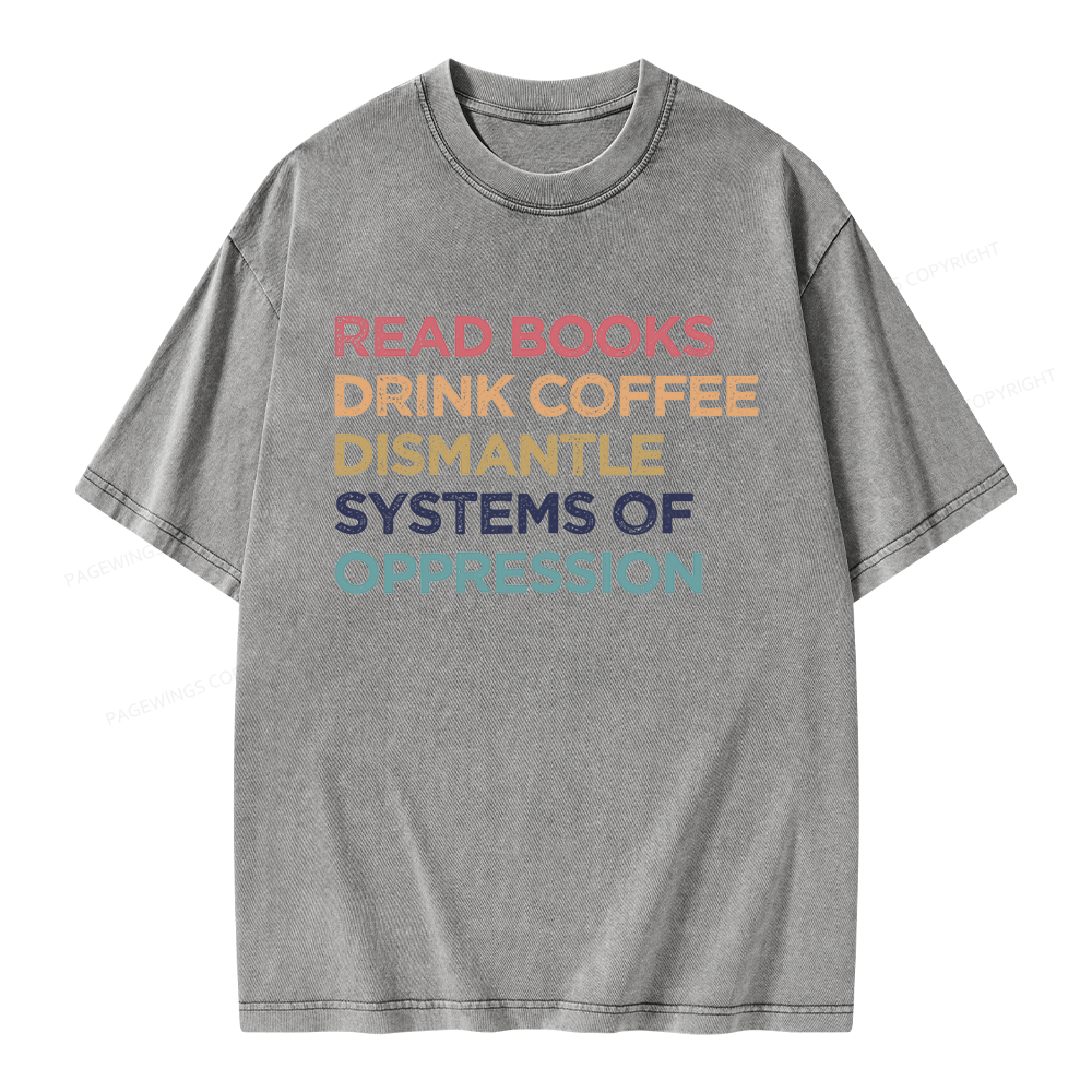 Pagewing Read Books Drink Coffee Dismantle Systems Of Oppression Unisex Washed T-shirt