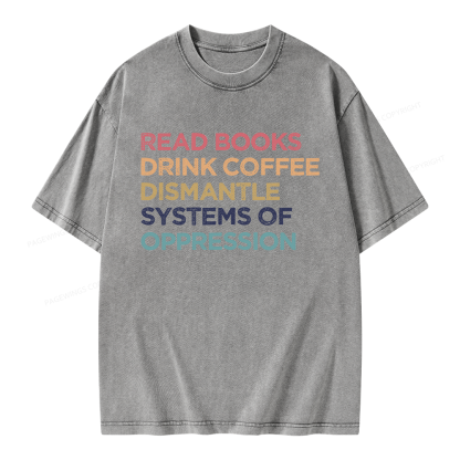 Pagewing Read Books Drink Coffee Dismantle Systems Of Oppression Unisex Washed T-shirt