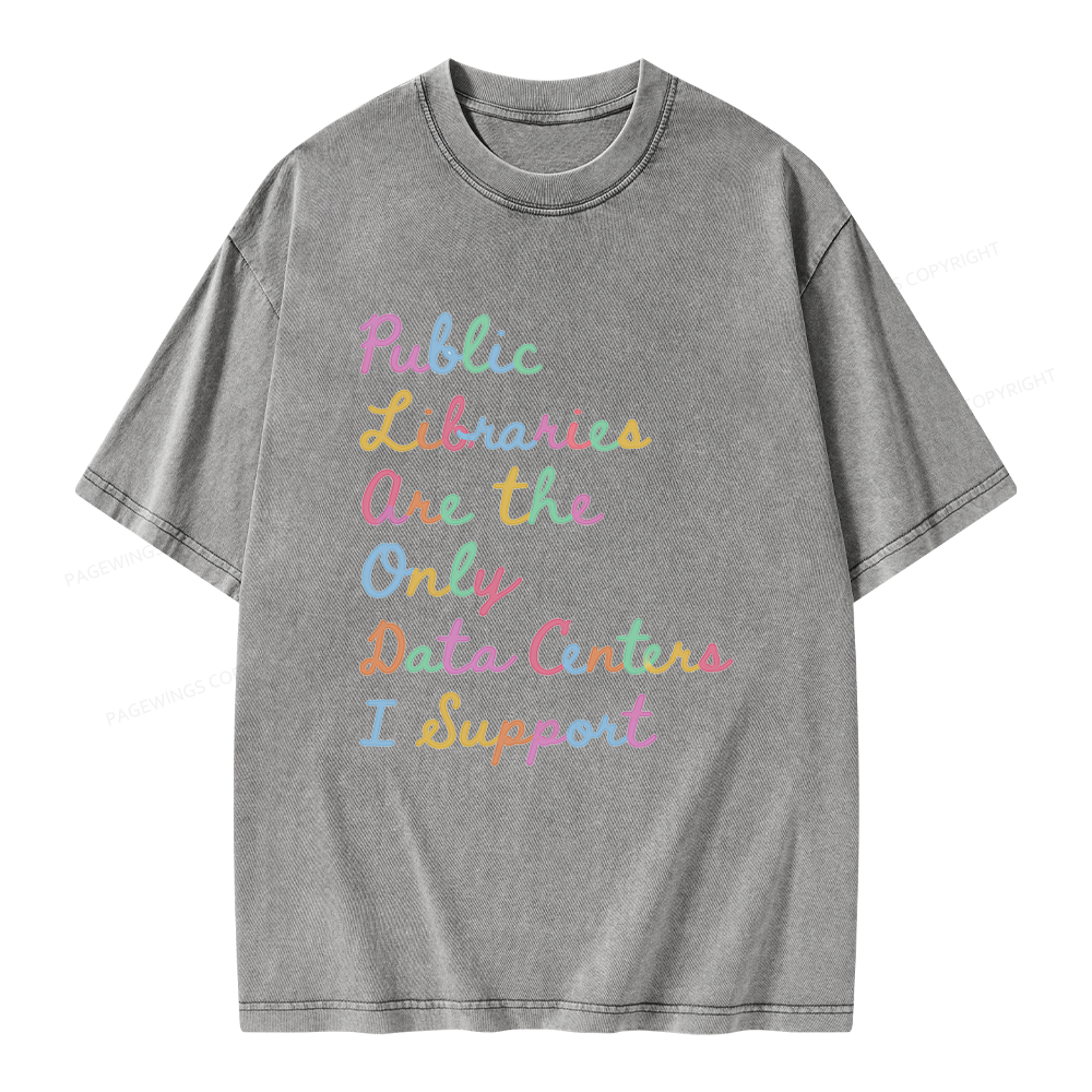 Pagewings Public Libraries Are the Only Data Centers I Support Unisex Washed T-shirt