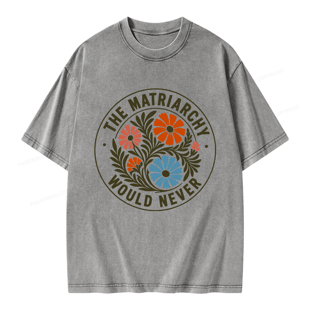 Pagewings The Matriarchy Would Never Unisex Washed T-shirt