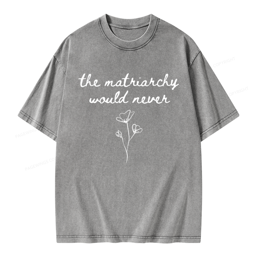 Pagewings The Matriarchy Would Never Unisex Washed T-shirt