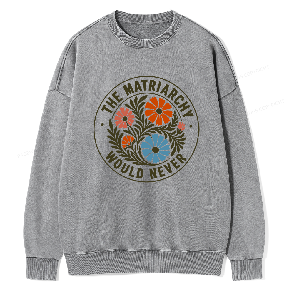 Pagewings The Matriarchy Would Never Unisex Washed Sweatshirt