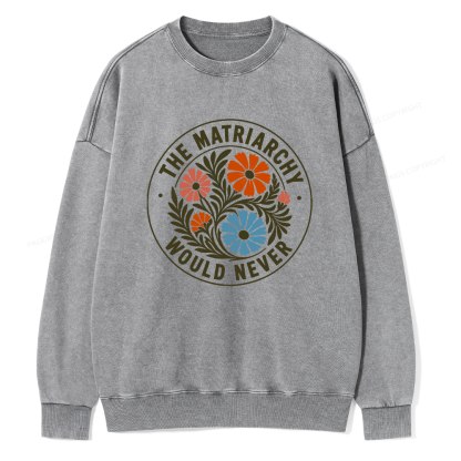 Pagewings The Matriarchy Would Never Unisex Washed Sweatshirt