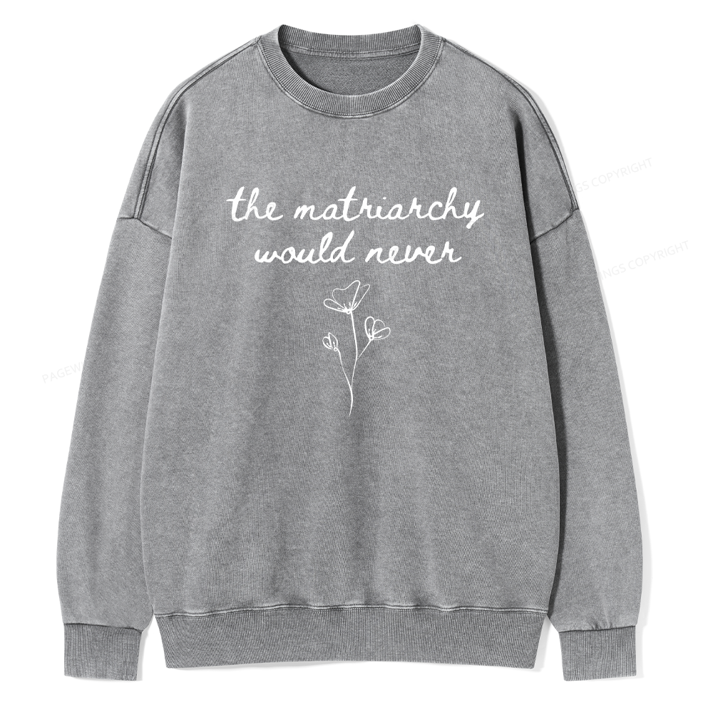 Pagewings The Matriarchy Would Never Unisex Washed Sweatshirt
