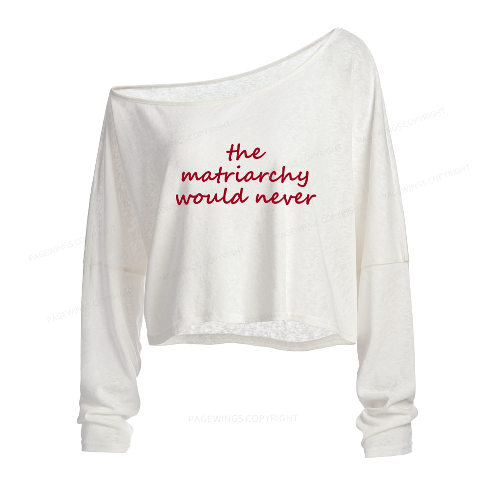 Pagewings The Matriarchy Would Never Slouchy Long Sleeve Off Shoulder T-shirt