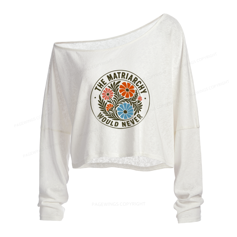 Pagewings The Matriarchy Would Never Slouchy Long Sleeve Off Shoulder T-shirt