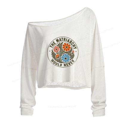 Pagewings The Matriarchy Would Never Slouchy Long Sleeve Off Shoulder T-shirt