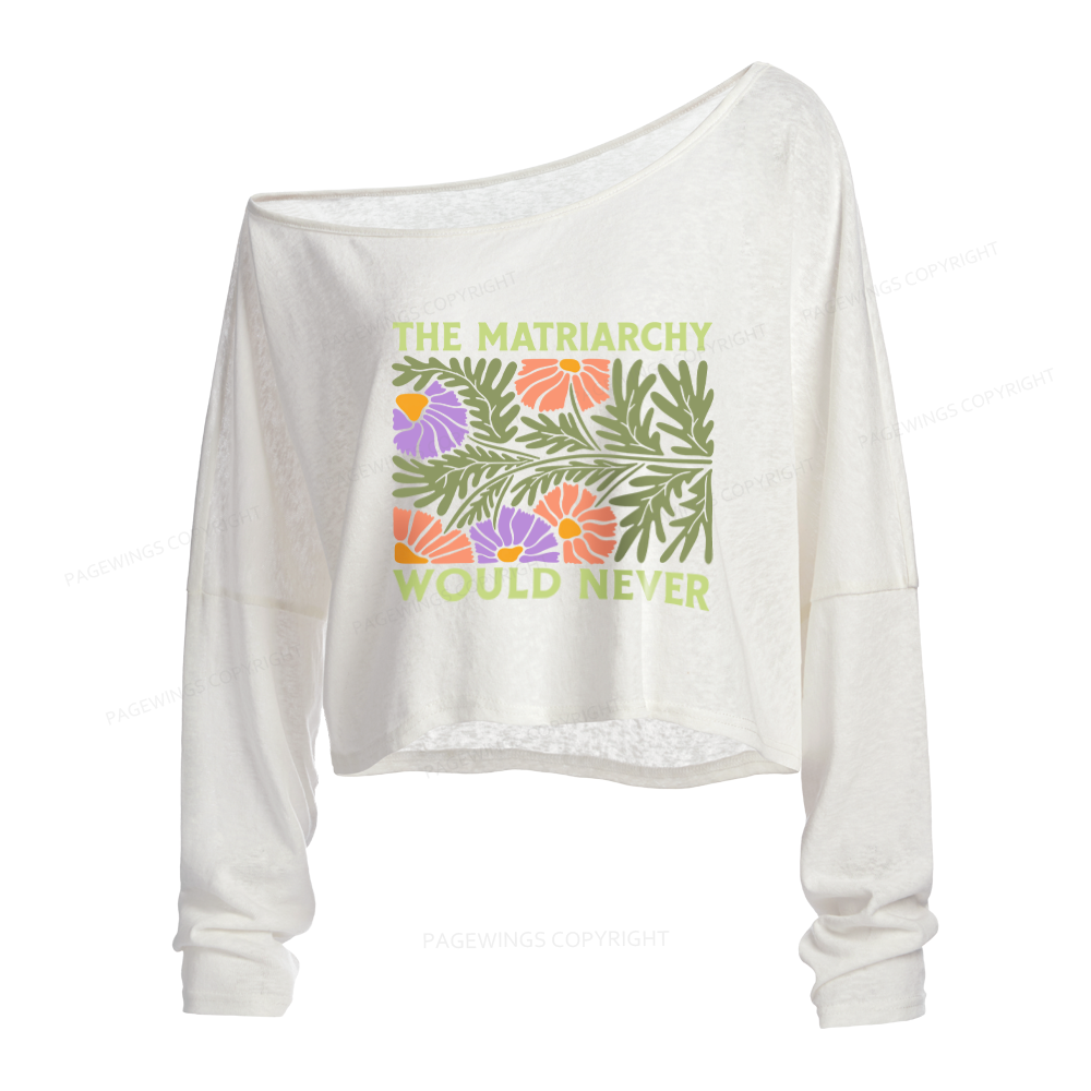 Pagewings The Matriarchy Would Never Slouchy Long Sleeve Off Shoulder T-shirts