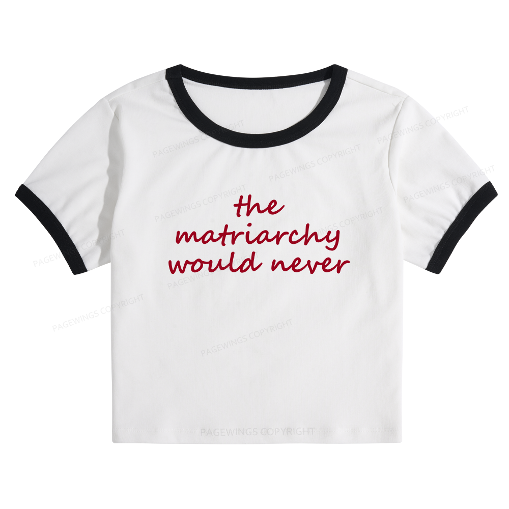 Pagewings The Matriarchy Would Never Baby Tee Cropped Ringer T-Shirt