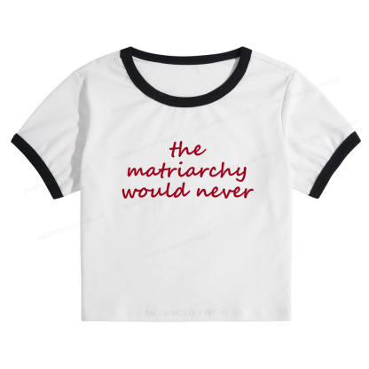 Pagewings The Matriarchy Would Never Baby Tee Cropped Ringer T-Shirt