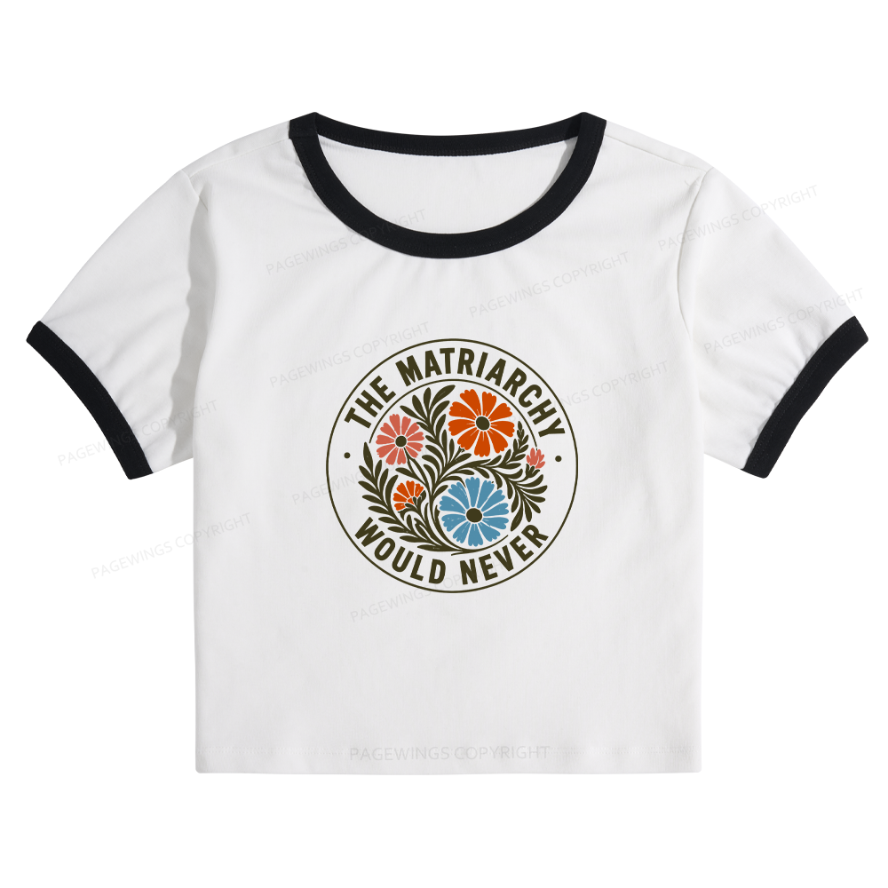 Pagewings The Matriarchy Would Never Baby Tee Cropped Ringer T-Shirt