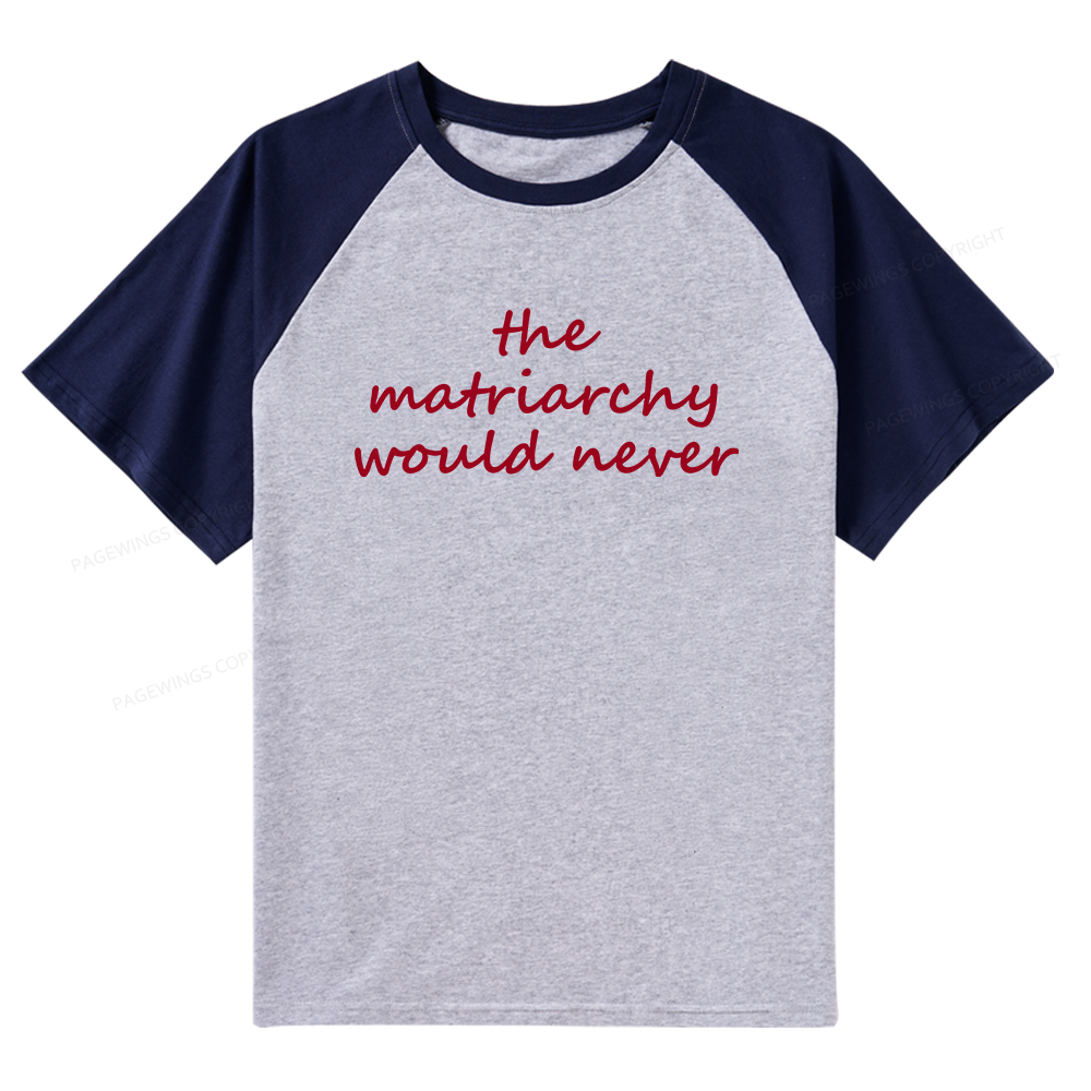 Pagewings The Matriarchy Would Never Raglan T-shirt