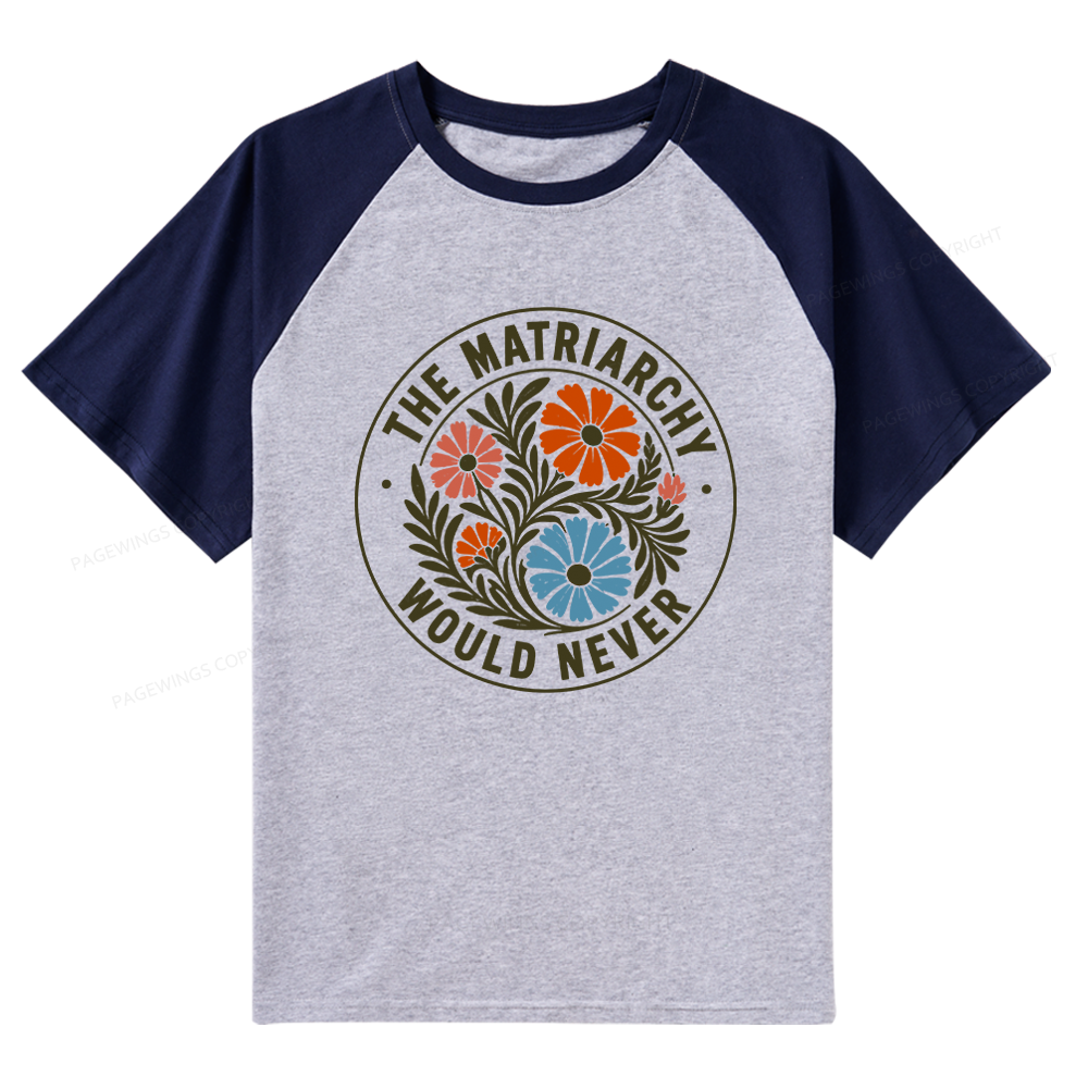 Pagewings The Matriarchy Would Never Raglan T-shirt