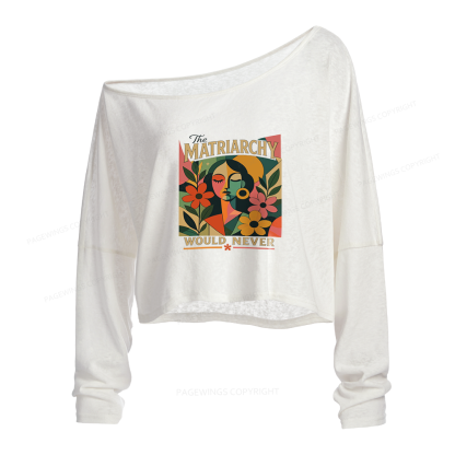 Pagewings The Matriarchy Would Never Slouchy Long Sleeve Off Shoulder T-shirt