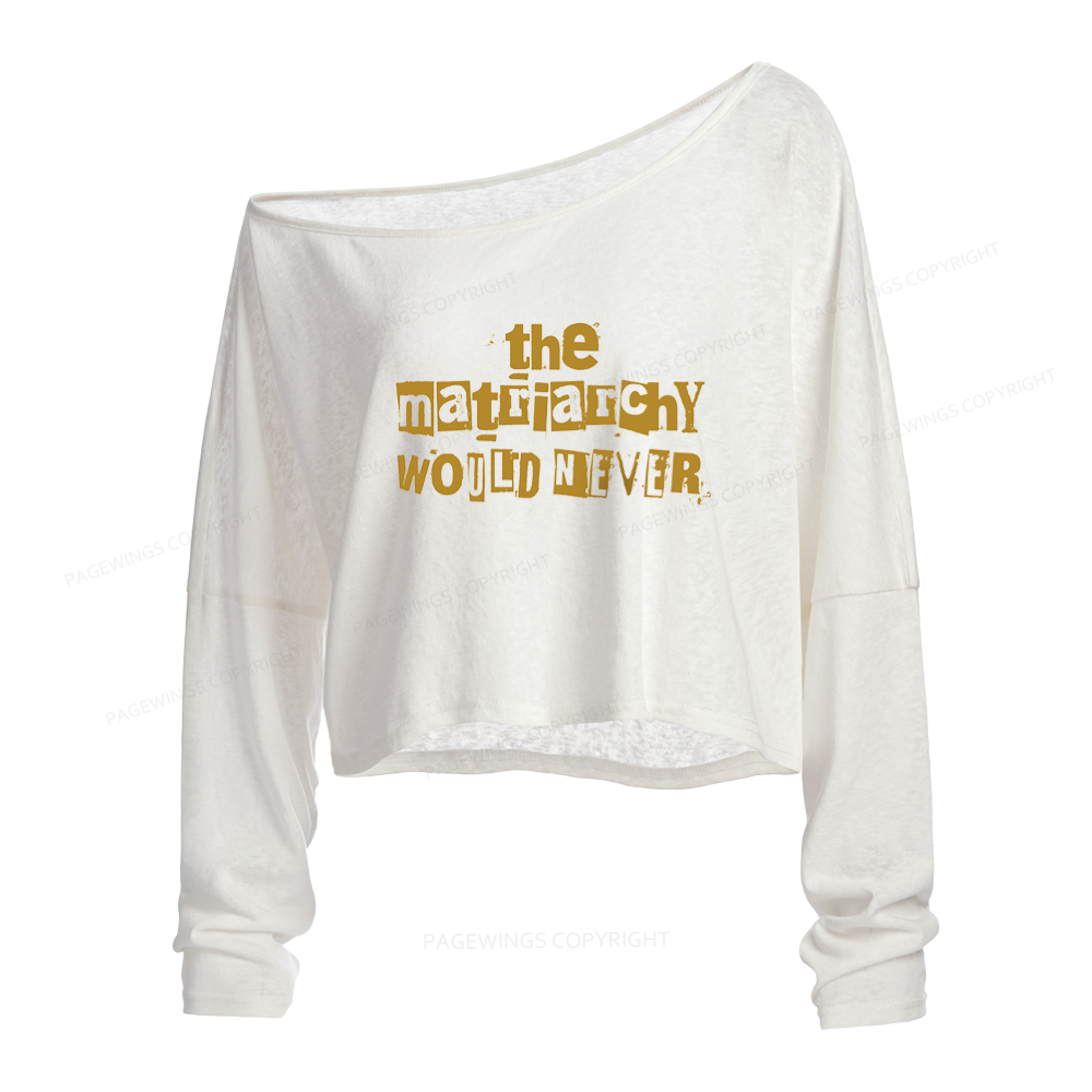 Pagewings The Matriarchy Would Never Slouchy Long Sleeve Off Shoulder T-shirt