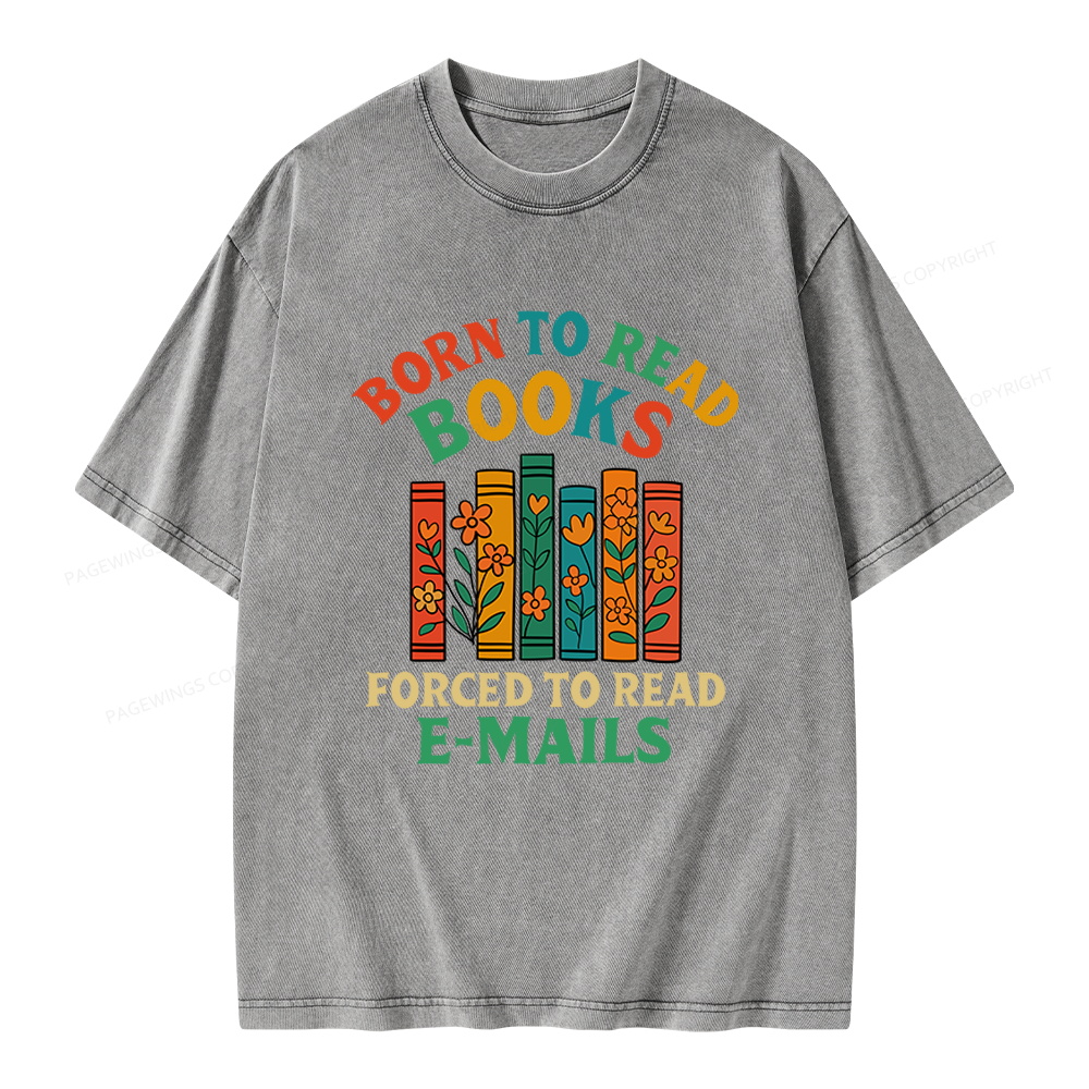 Pagewings Born To Read Books Forced To Read Emails Unisex Washed T-shirt