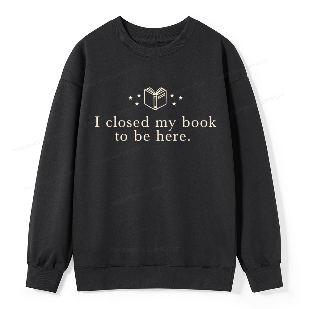 Pagewings I Closed My Book To Be Here Unisex Classic Sweatshirt