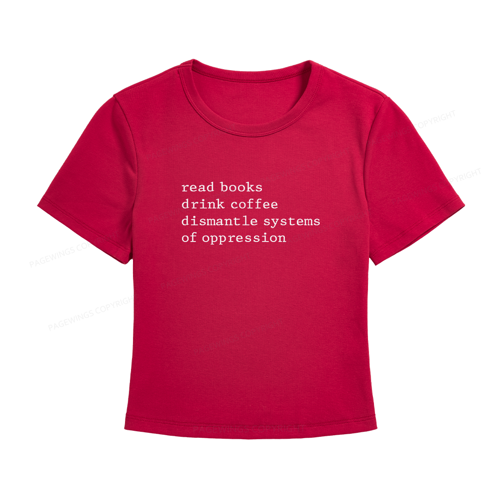 Pagewings Read Books Drink Coffee Dismantle Systems of Oppression Women's Baby Tee
