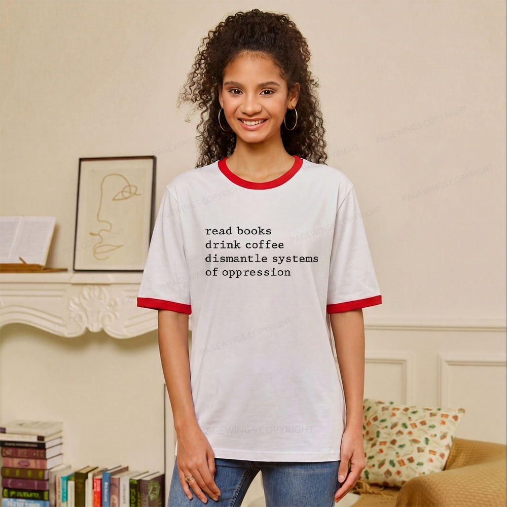 Pagewings Read Books Drink Coffee Dismantle Systems of Oppression Unisex Ringer T-Shirt
