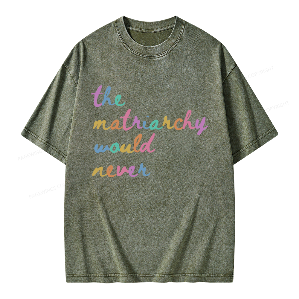 Pagewings The Matriarchy Would Never Unisex Washed T-shirt