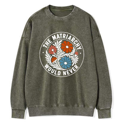 Pagewings The Matriarchy Would Never Unisex Washed Sweatshirt