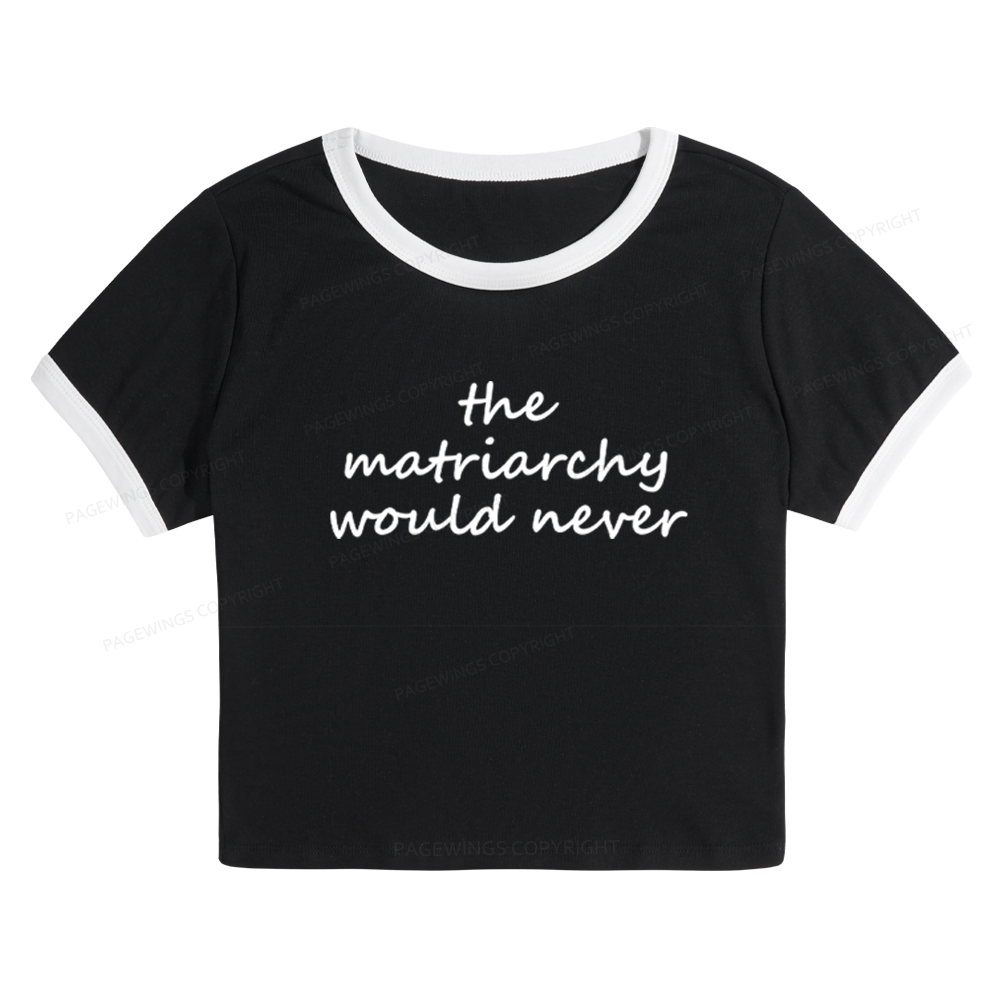 Pagewings The Matriarchy Would Never Baby Tee Cropped Ringer T-Shirt
