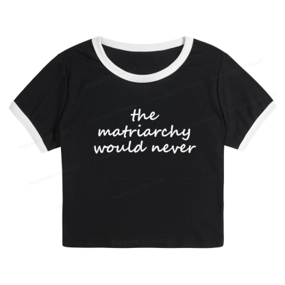 Pagewings The Matriarchy Would Never Baby Tee Cropped Ringer T-Shirt