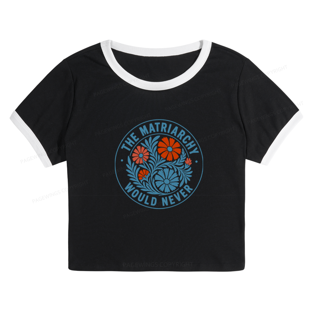 Pagewings The Matriarchy Would Never Baby Tee Cropped Ringer T-Shirt