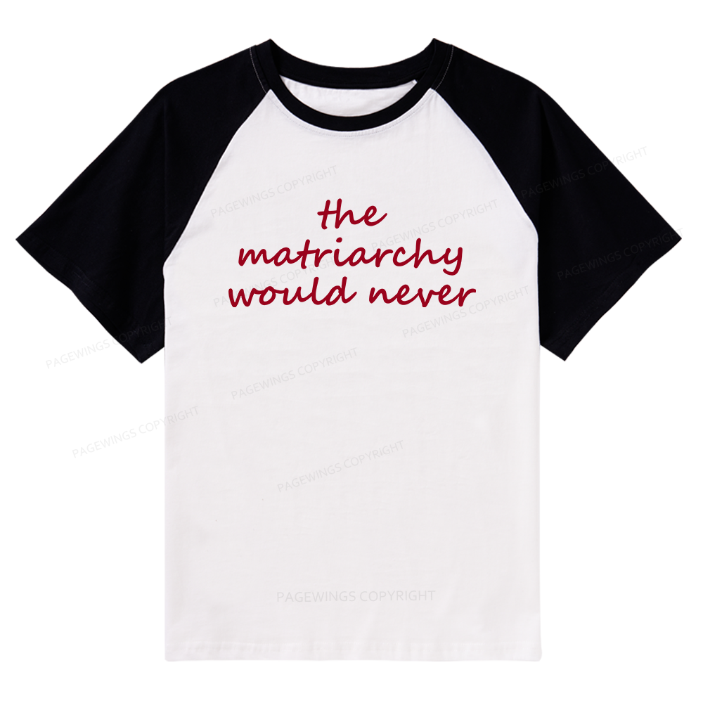 Pagewings The Matriarchy Would Never Raglan T-shirt