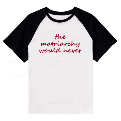 Pagewings The Matriarchy Would Never Raglan T-shirt