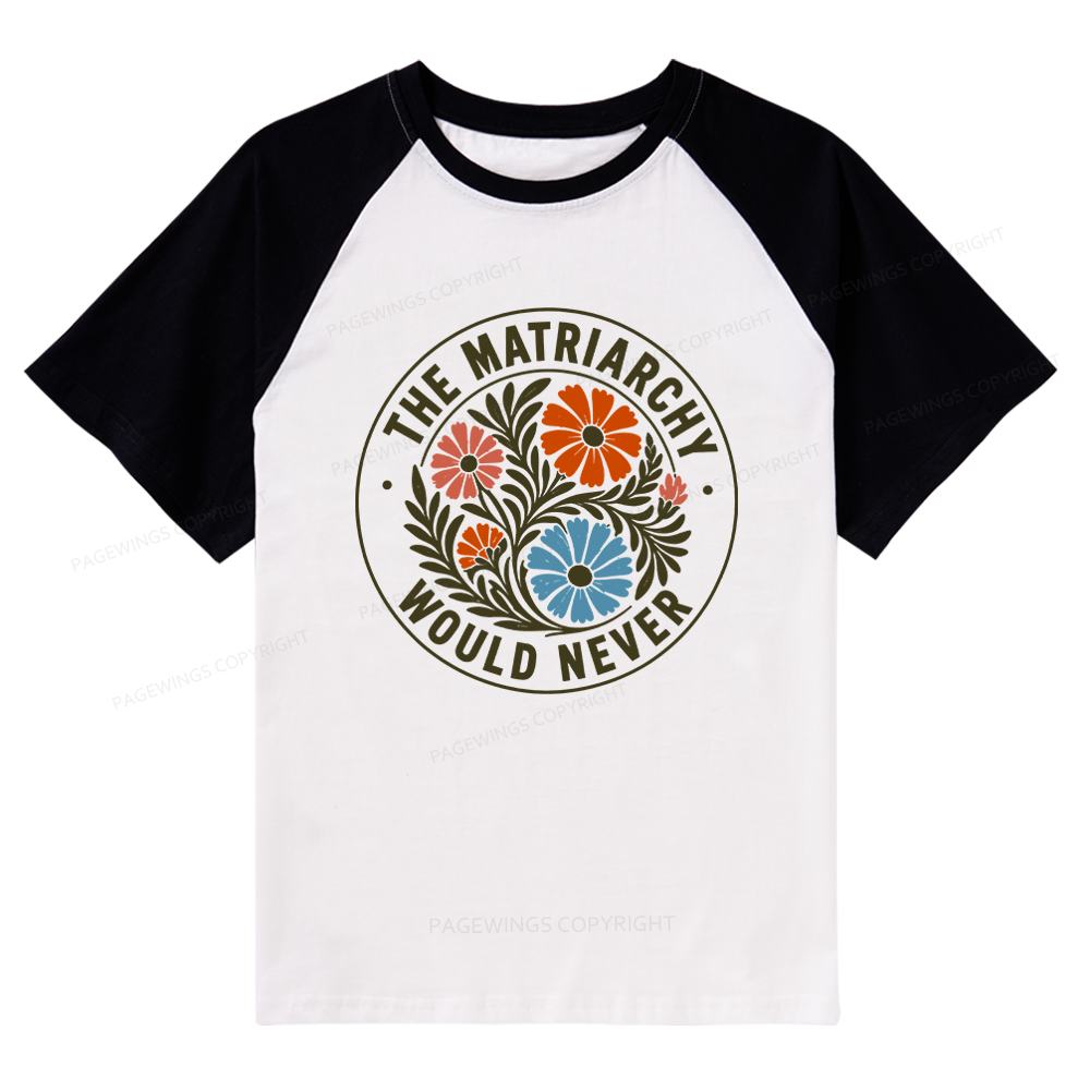 Pagewings The Matriarchy Would Never Raglan T-shirt