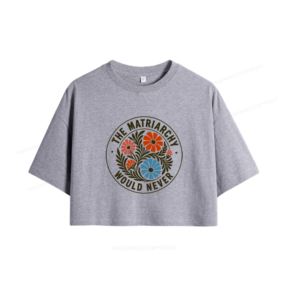 Pagewings The Matriarchy Would Never Women Crop Tops