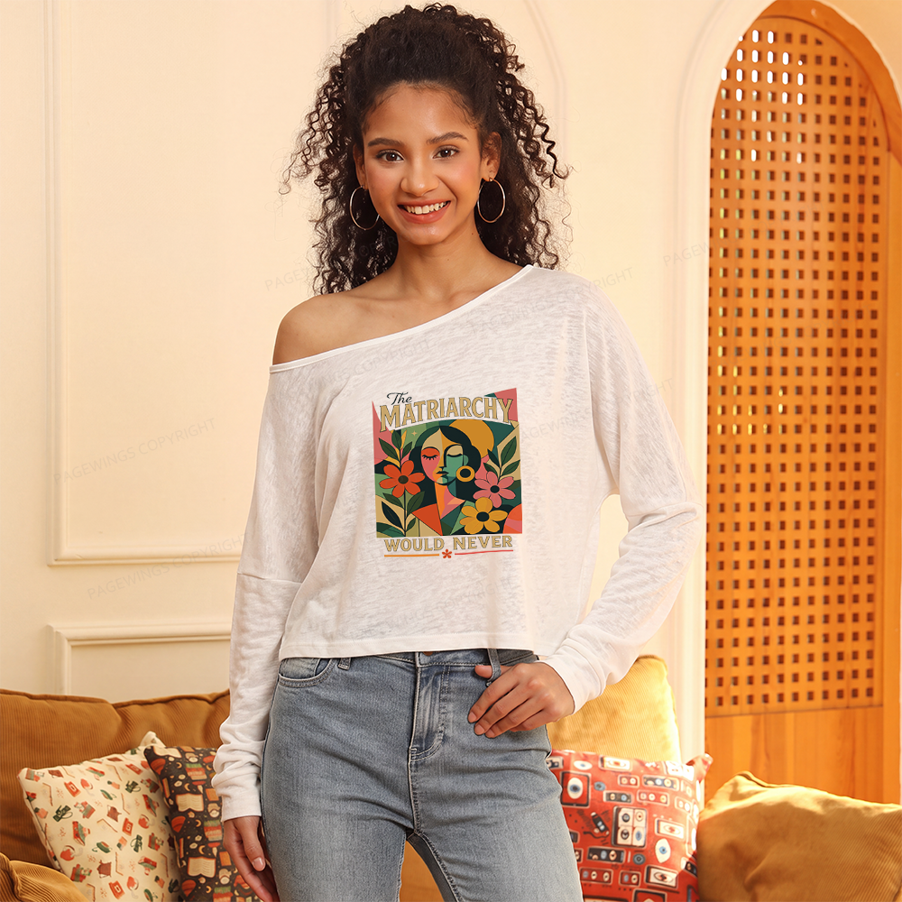 Pagewings The Matriarchy Would Never Slouchy Long Sleeve Off Shoulder T-shirt