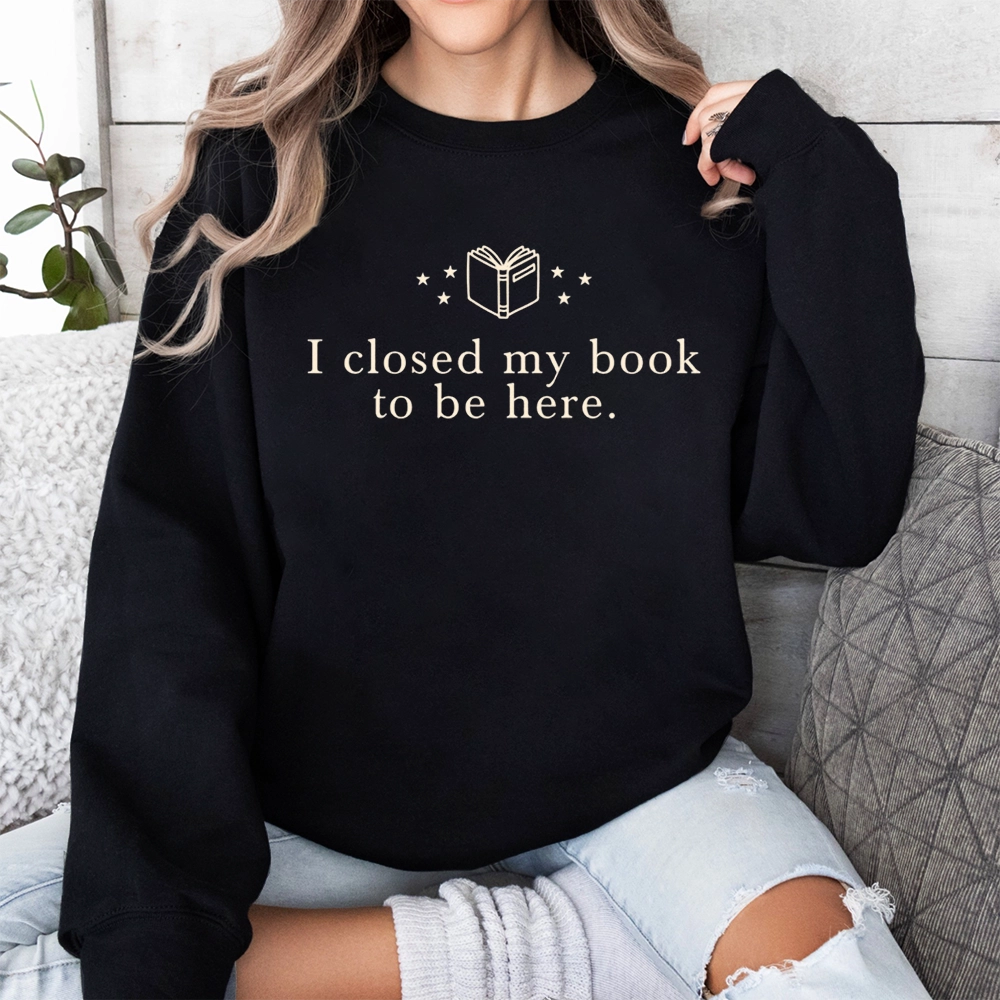 Pagewings I Closed My Book To Be Here Unisex Classic Sweatshirt