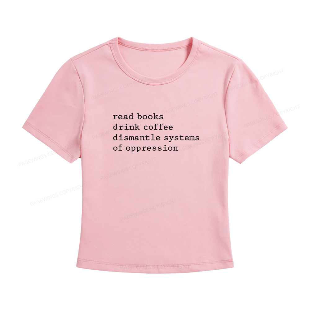 Pagewings Read Books Drink Coffee Dismantle Systems of Oppression Women's Baby Tee
