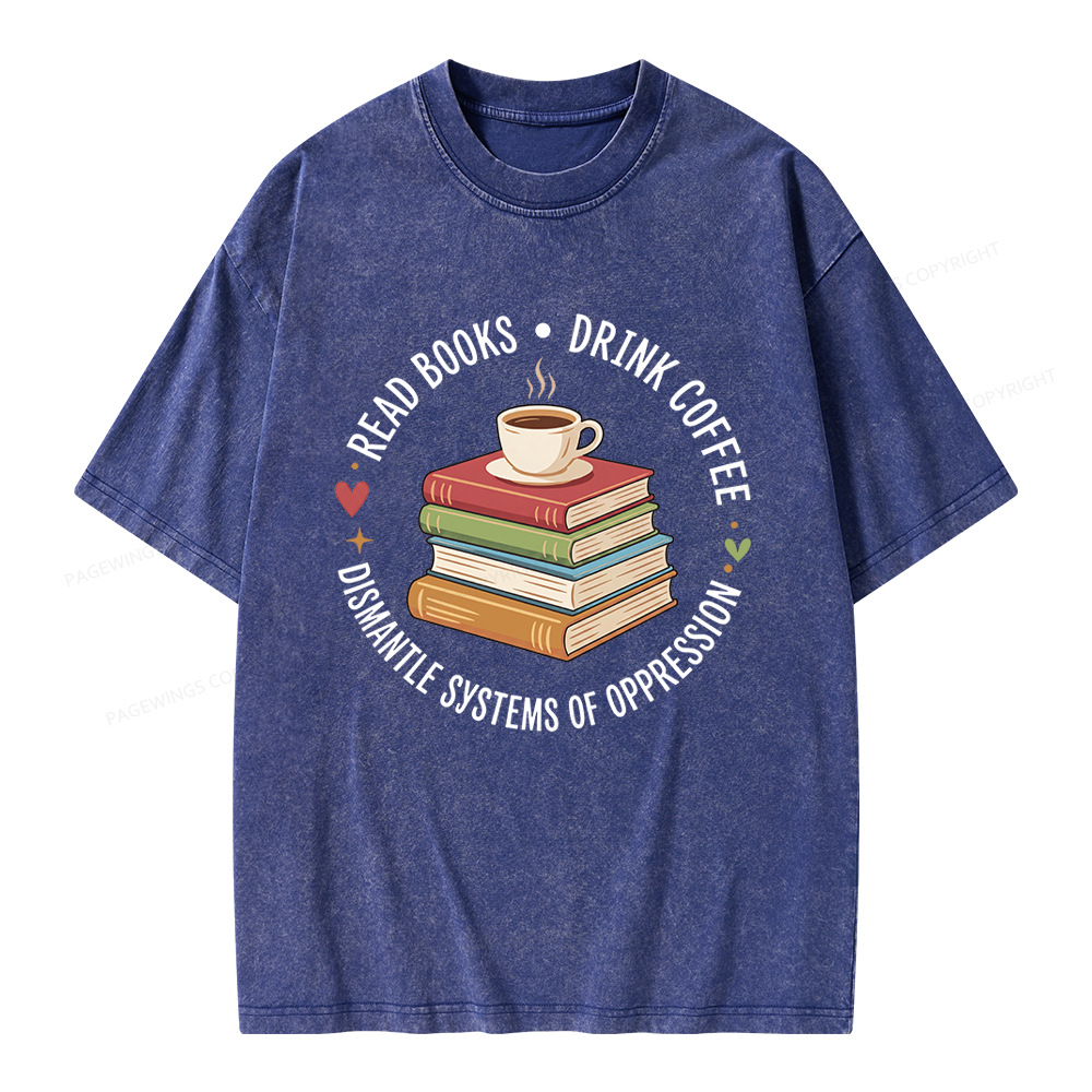 Pagewing Drink Coffee Read Books Dismantle Systems Of Oppression Unisex Washed T-shirt
