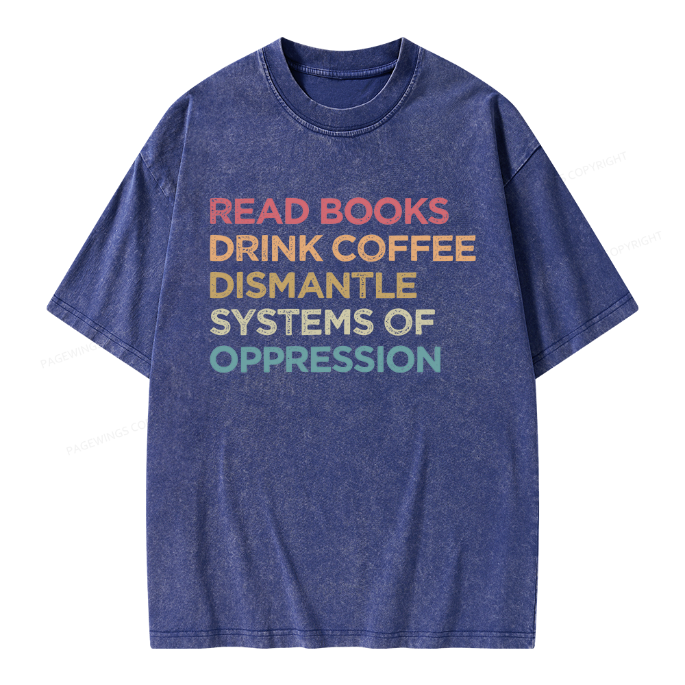 Pagewing Read Books Drink Coffee Dismantle Systems Of Oppression Unisex Washed T-shirt
