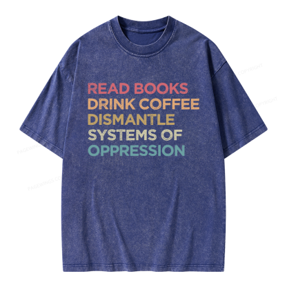 Pagewing Read Books Drink Coffee Dismantle Systems Of Oppression Unisex Washed T-shirt