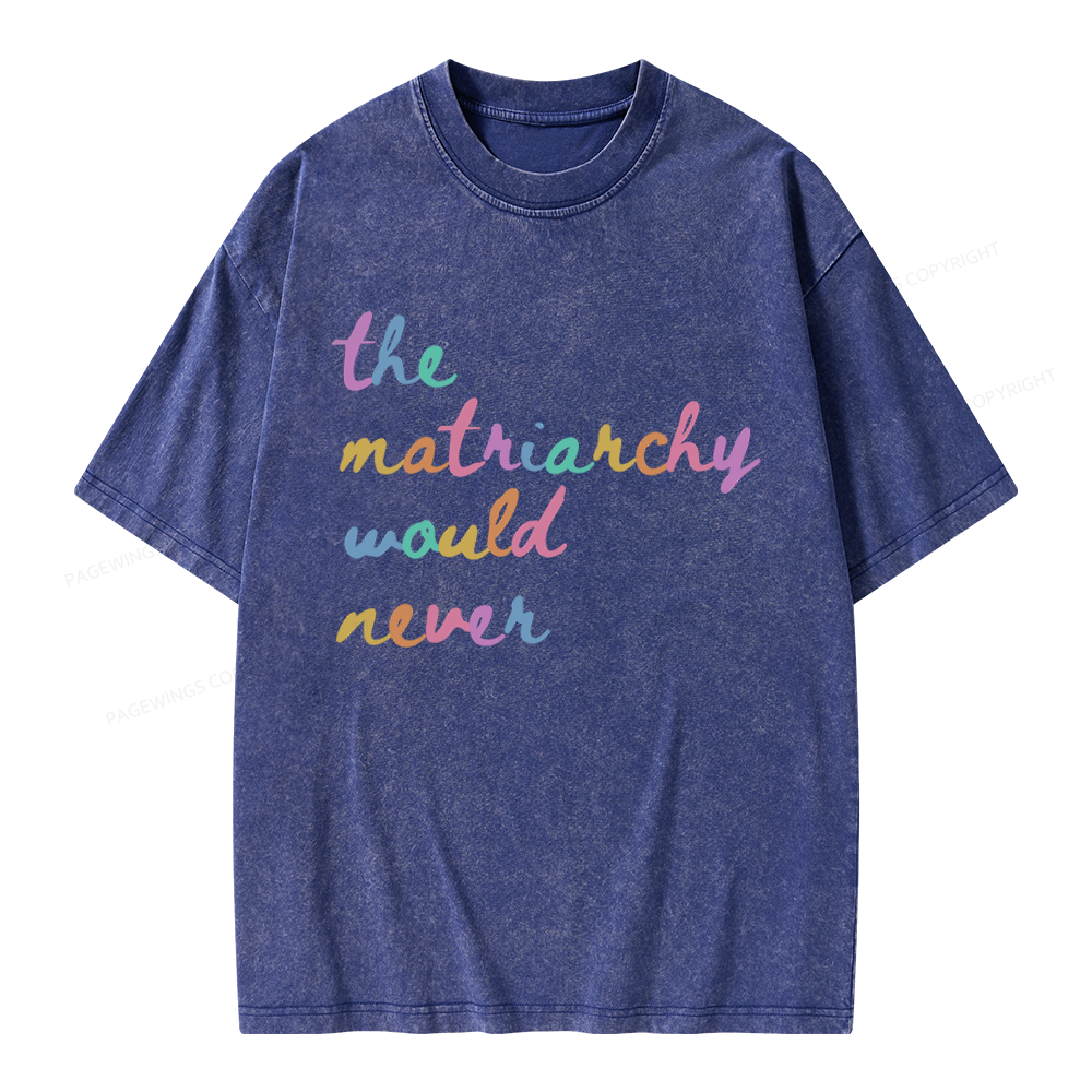Pagewings The Matriarchy Would Never Unisex Washed T-shirt