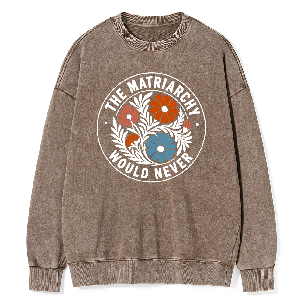 Pagewings The Matriarchy Would Never Unisex Washed Sweatshirt