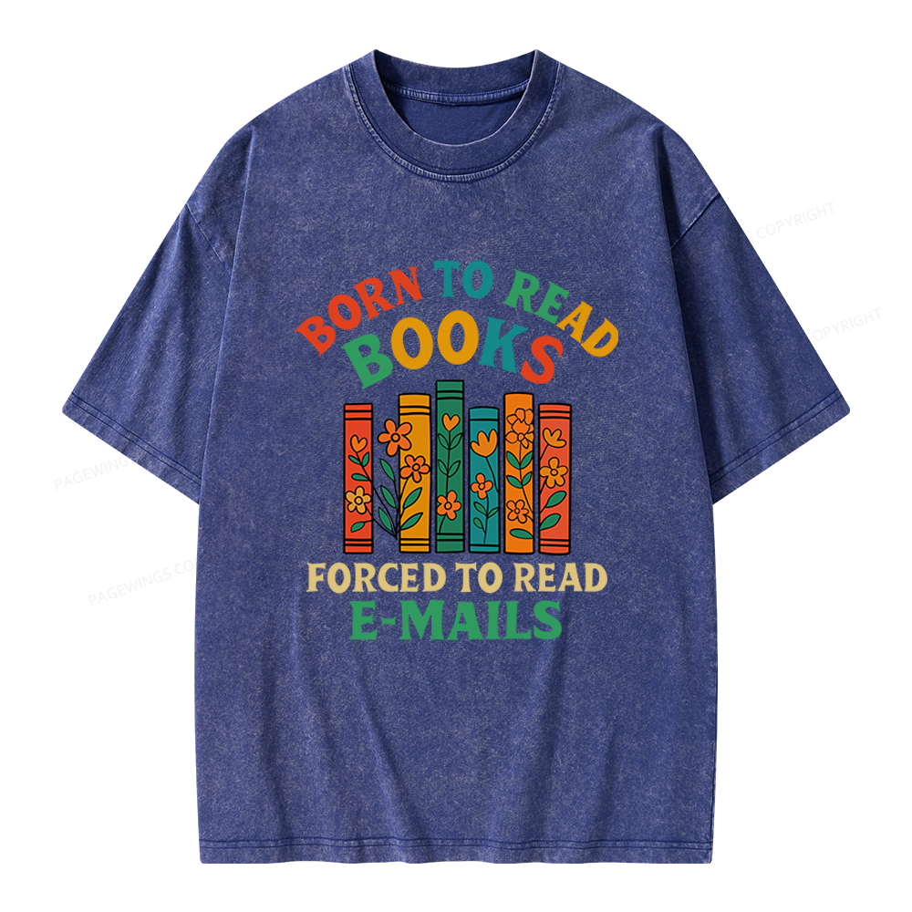 Pagewings Born To Read Books Forced To Read Emails Unisex Washed T-shirt