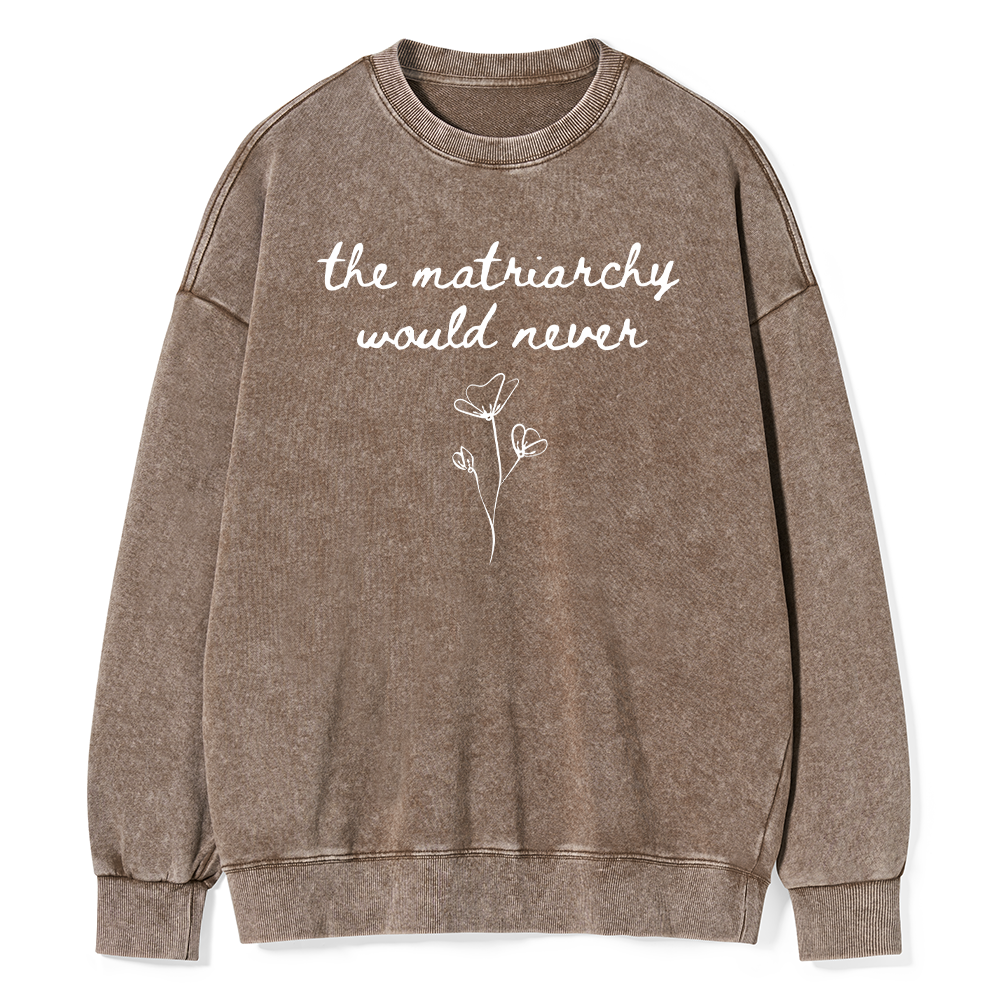 Pagewings The Matriarchy Would Never Unisex Washed Sweatshirt